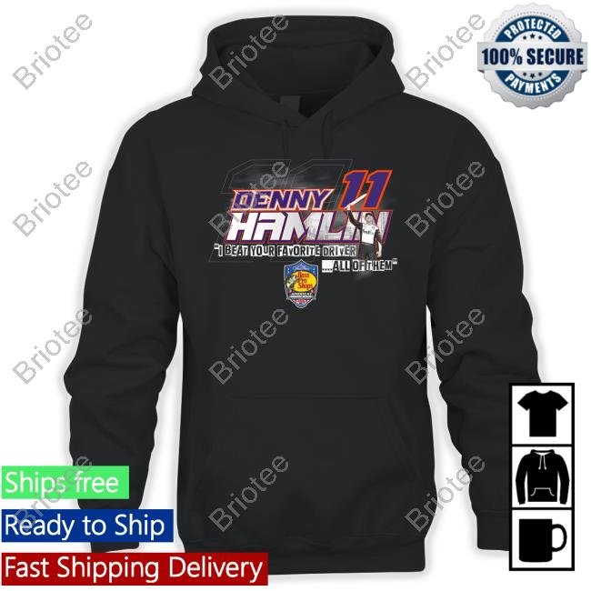 Denny Hamlin 11 I Beat Your Favorite Driver All Of Them Hoodie