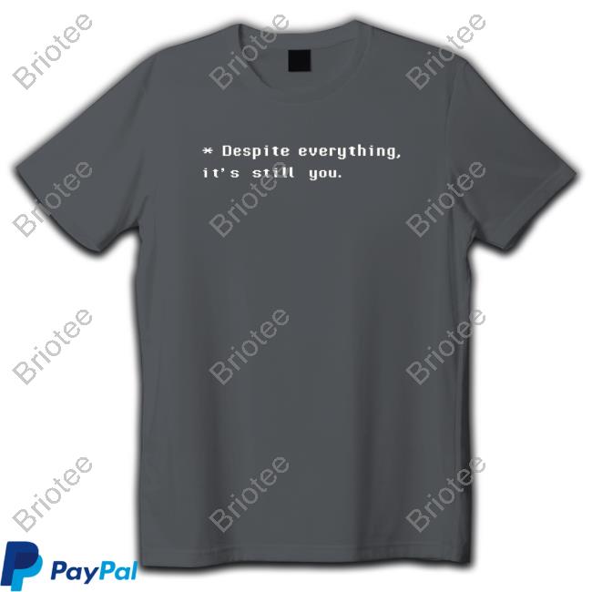 Despite Everything It's Still You Tee Shirt