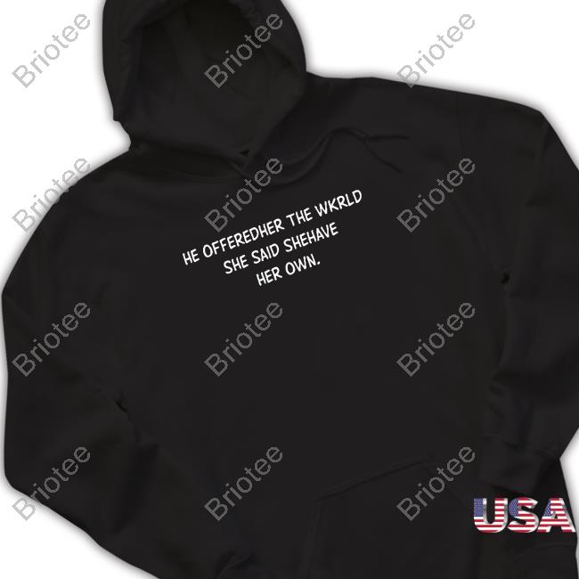 He Offeredher The Wkrld She Said Shehave Her Own. Tee Shirt