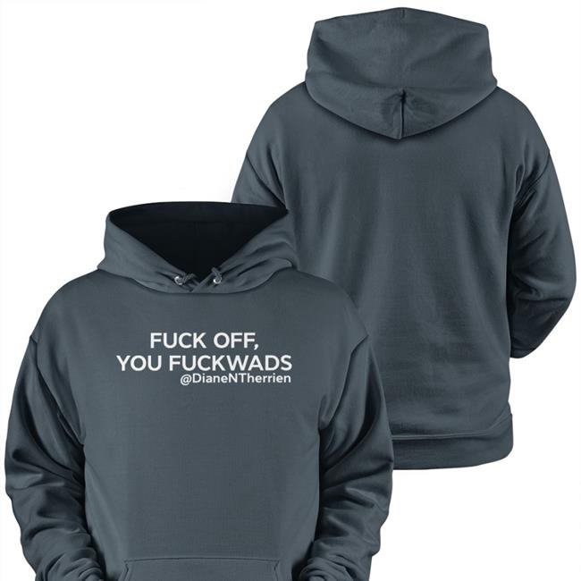 Fuck Off You Fuckwads @DianeNTherrien T Shirt Dean Blundell Store Merch Diane Therrien