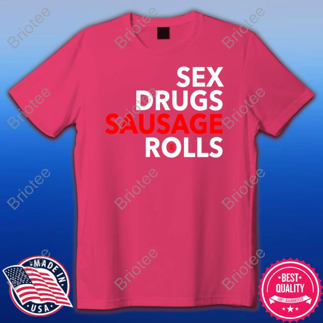 Sex Drugs Sausage Rolls Shirt