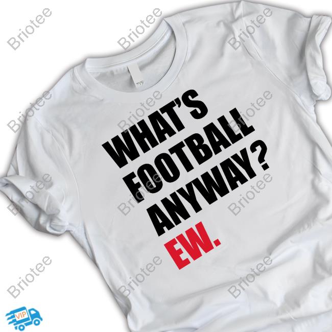 Breakingt What's Football Anyway Ew T Shirts