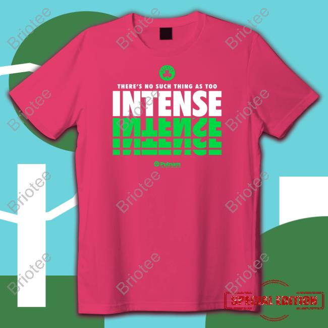 Boston Celtics There's No Such Thing As Too Intense Putnam Investments Tee Shirt