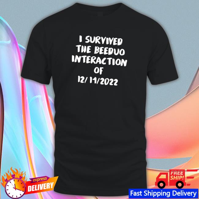 Official survived the Beeduo interaction of 12 11 2022 funny Shirt