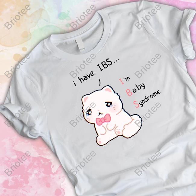 I Have Ibs I'm Baby Syndrome T Shirts