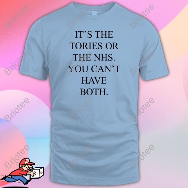 It's The Tories Or The Nhs You Can't Have Both T Shirt