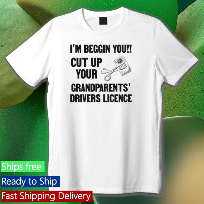 Cut Up Your Grandparents Drivers Licence – Funny Meme T-Shirt