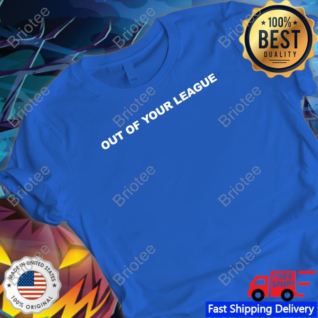 Out Of Your League Shirts