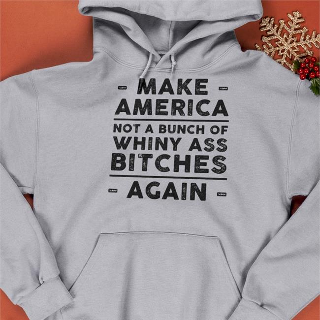 American Trigger Pullers Merch Make America Not A Bunch Of Whiny Ass Bitches Againl Hooded Sweatshirt Kristy Swanson