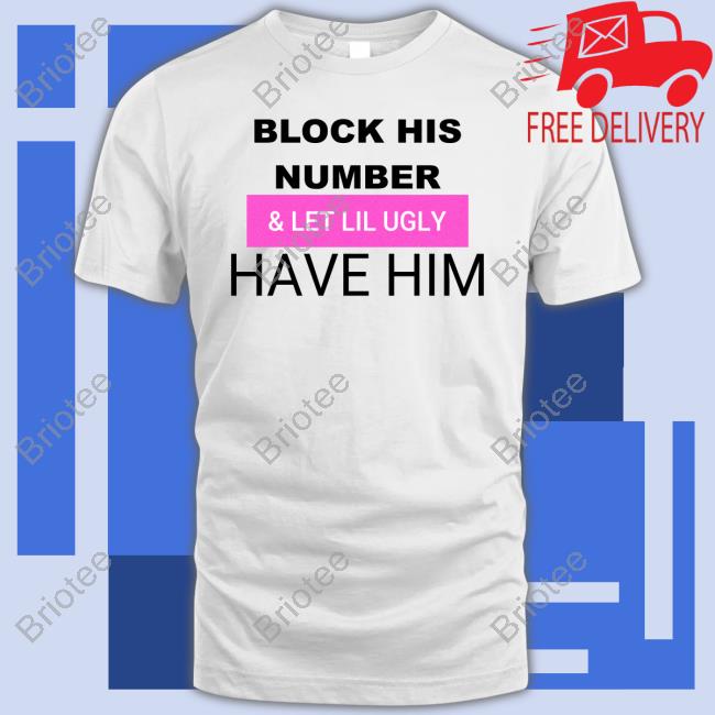 Block His Number & Let Lil Ugly Have Him Long Sleeve T Shirt