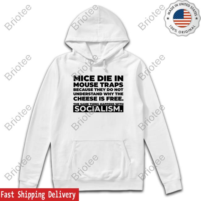 Official Mice Die In Mouse Traps Because They Do Not Understand Why The Cheese Is Free The Same Thing Happens With Socialism Shirts