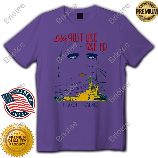He Just Like Me Fr F Scott Fitzgerald Tee Shirt Shirts That Go Hard