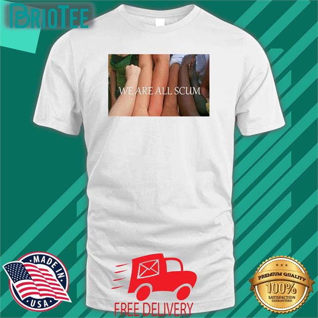 Shirts That Go Hard We Are All Scum T-Shirt