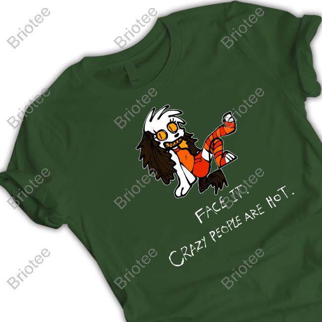 Face It Crazy People Are Hot Shirt