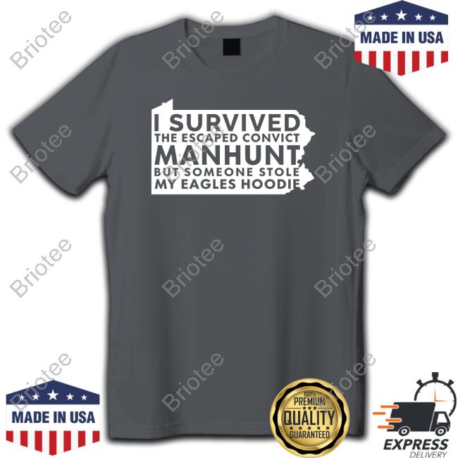 Official I Survived The Escaped Convict Manhunt But Someone Stole My Eagles Hoodie T-Shirt Official Scott Derby I Survived The Escaped Convict Manhunt But Someone Stole My Eagles Hoodie Shirts