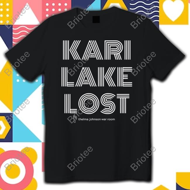 Kari Lake Lost Thelma Johnson War Room Shirt