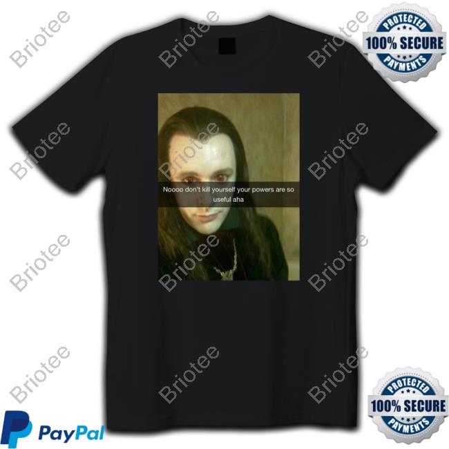 Aro Noooo Don't Kill Yourself Your Powers Are So Useful Aha Shirt