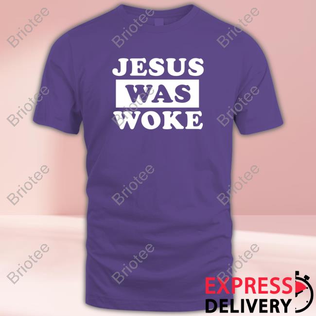 Official Jesus Was Woke Shirts