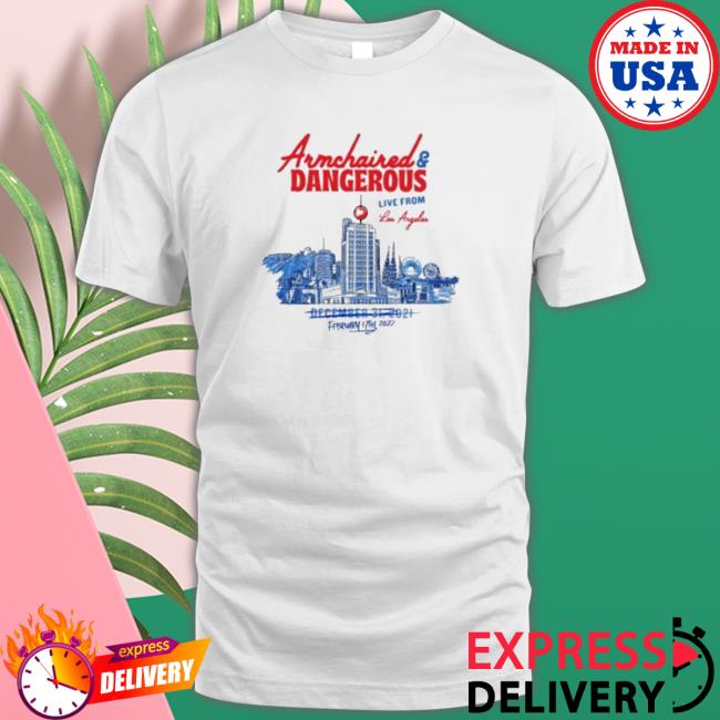 Armchaired And Dangerous Live From Los Angeles Shirt