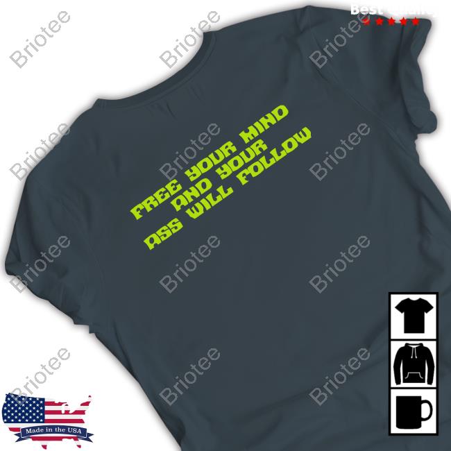 Funkadelic Free Your Mind And Your Ass Will Follow Shirt Funkadelic Free Your Mind And Your Ass Will Follow T-Shirt
