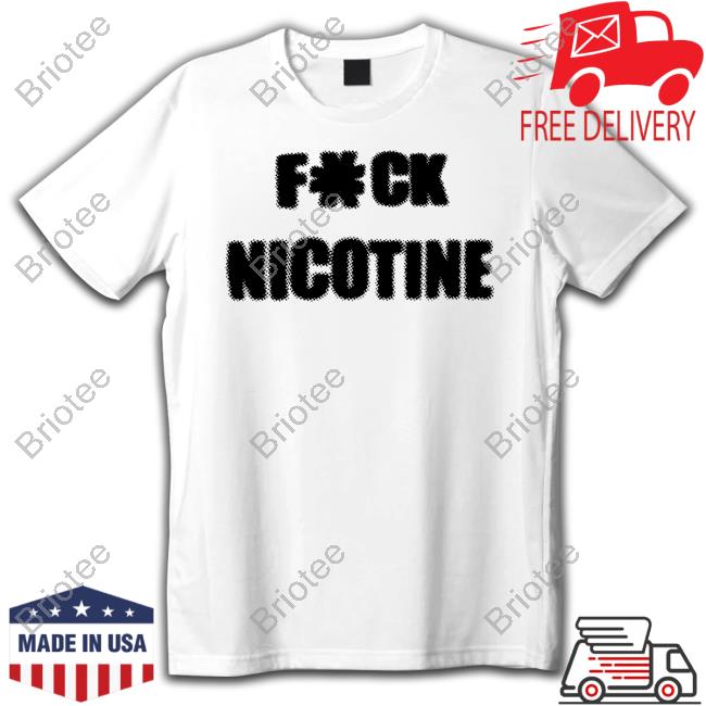 Whokillednani Fuck Nicotine T Shirts