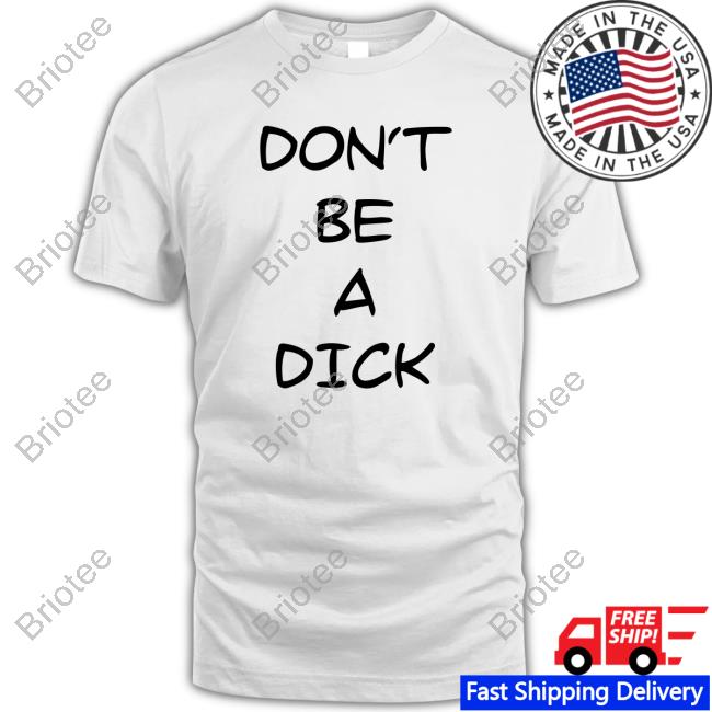 Don't Be A Dick T Shirts