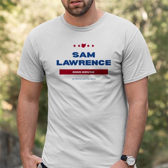 Sam Lawrence Ohio House Paid For By Friends Of Sam Lawrence Tee Shirts SamforOhio