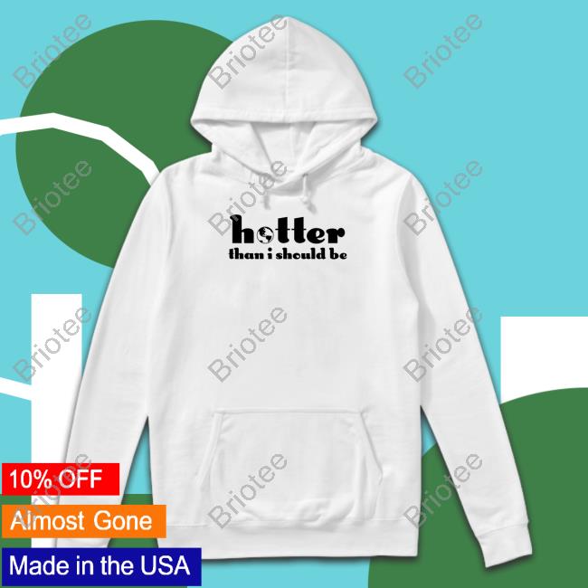 Hotter Than I Should Be Shirt