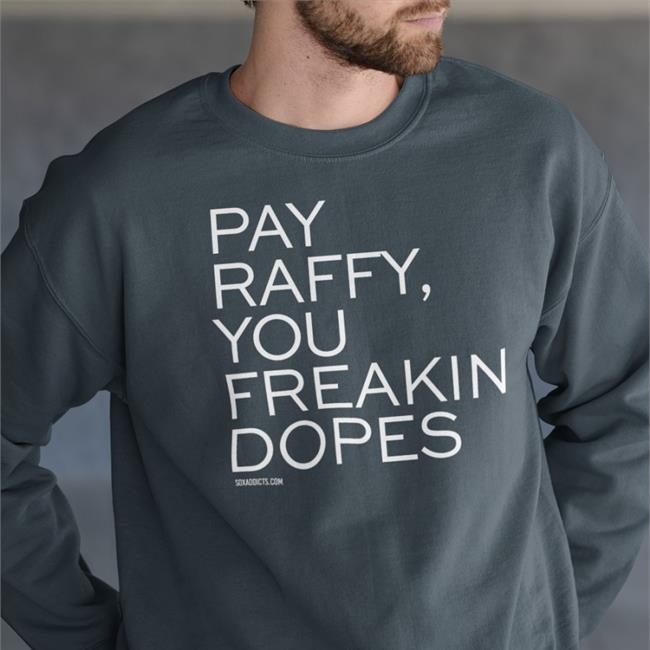 Pay Raffy You Freakin Dopes Tee Shirt Surviving Grady Pay Raffy You Freakin Dopes T Shirt Bonfire Merch Sox Addict