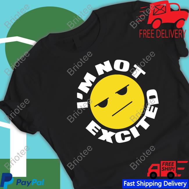Official I'm Not Excited Shirts