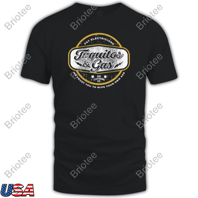 The Fat Electrician Merch Taquitos & Gas We Trust You To Wipe Your Own Ass Tee