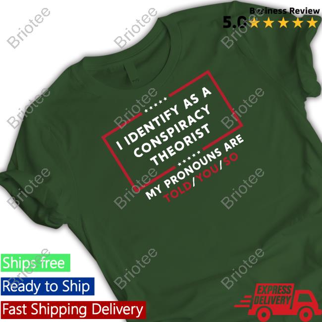 I Identify As A Conspiracy Theorist Shirts