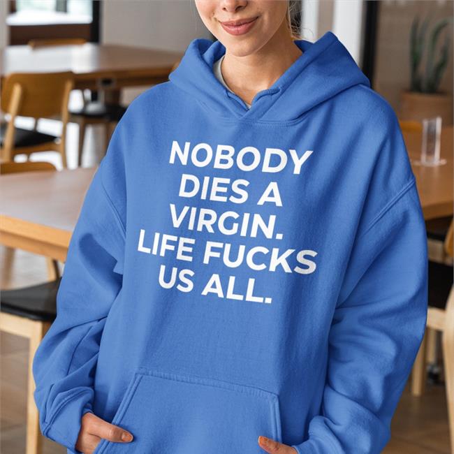 Nobody Dies A Virgin Life Fucks Us All T Shirt Aims Erosatrophy