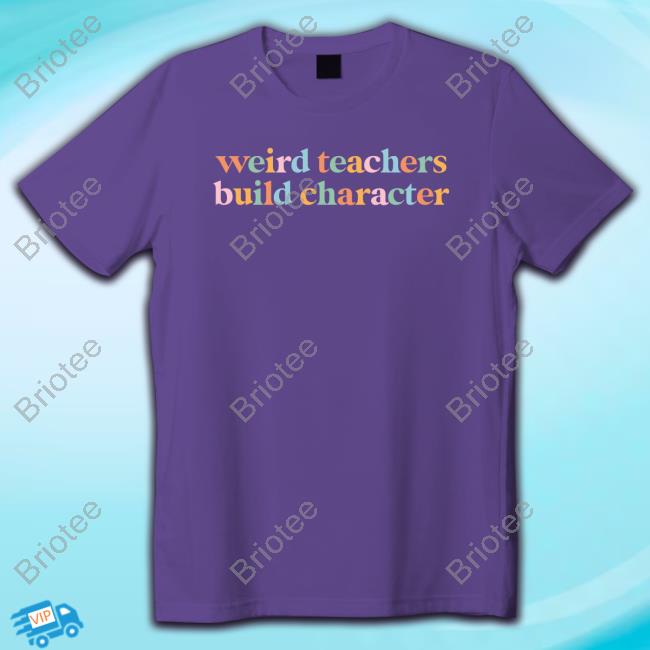 Weird Teachers Build Character Shirt