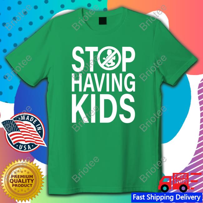 End Wokeness Stop Having Kids Tee Endwokeness