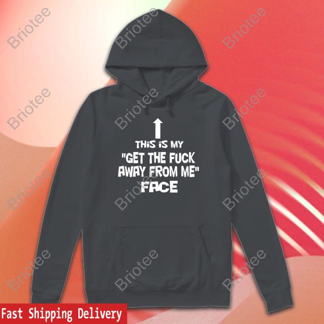 This Is My Get The Fuck Away From Me Face Shirt Black