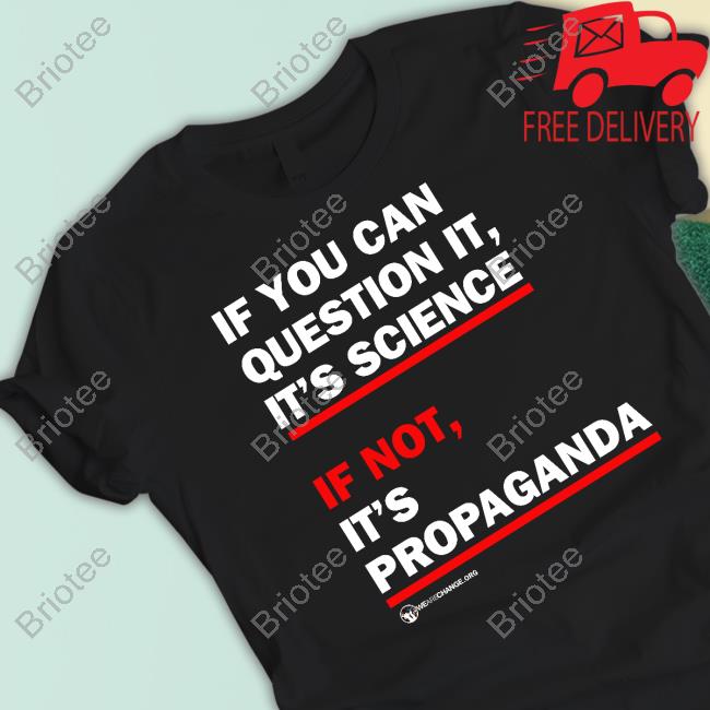 If You Can Question It It's Science If Not It's Propaganda Tee