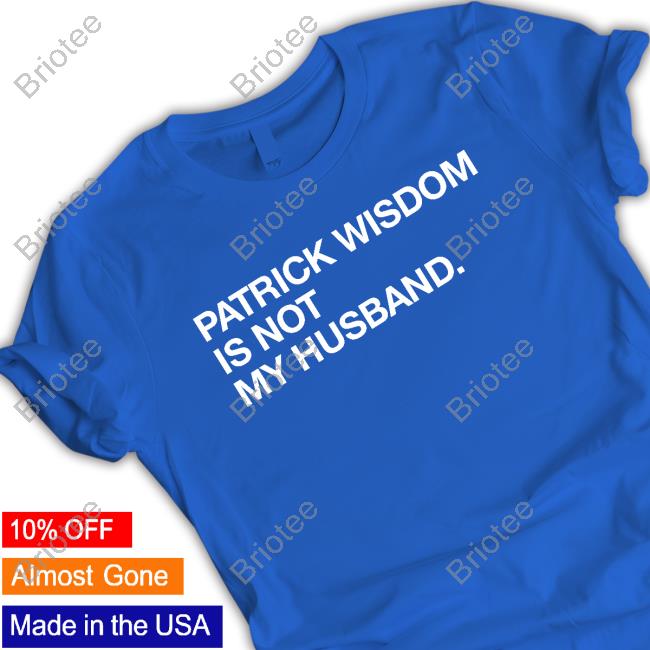 Patrick Wisdom Is Not My Husband. Tshirt Obvious Shirts