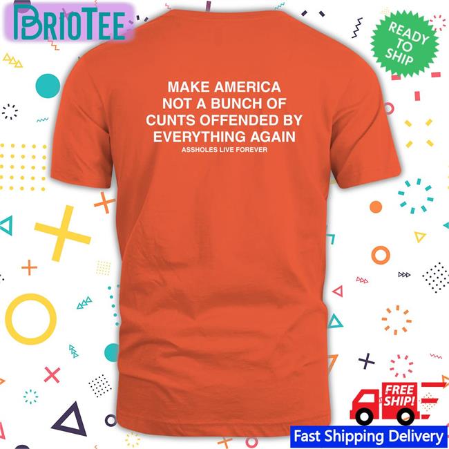 Make America Not A Bunch Of Cunts Offended By Everything Again Assholes Live Forever Hoodie Nahbabeenah