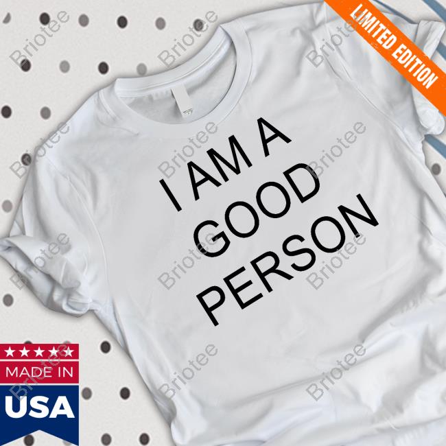 I Am A Good Person Shirt