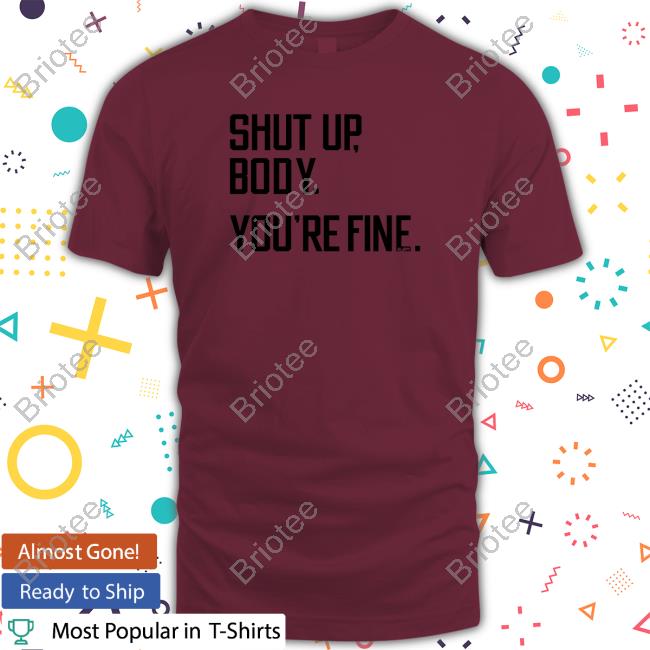 Shut Up Body You're Fine Hoodie