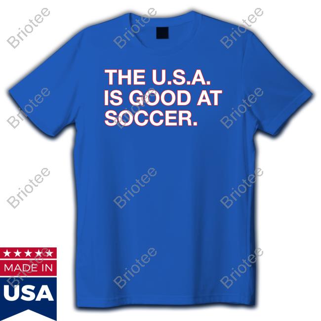 The U.S.A. Is Good At Soccer Shirt