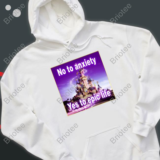 No to anxiety yes to epic life Hoodie Shirt