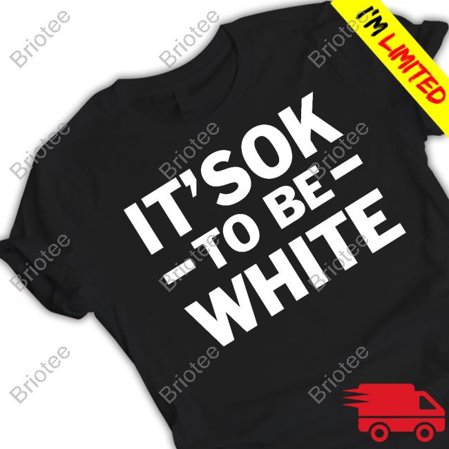 Official It's Ok To Be White Shirt