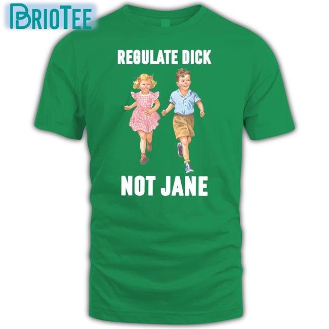 Regulate Dick Not Jane T Shirt