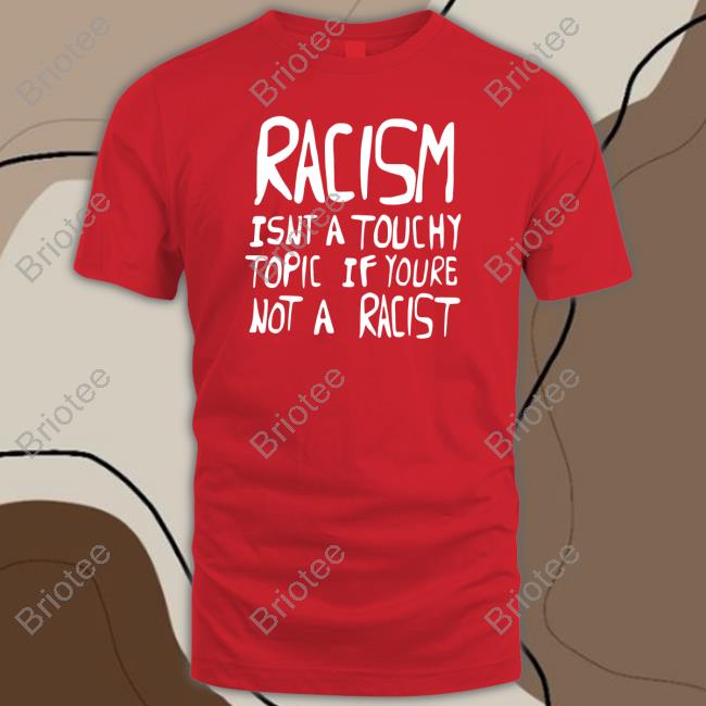 Ryan Clark Racism Isnt A Touchy Topic If Youre Not A Racist T Shirt