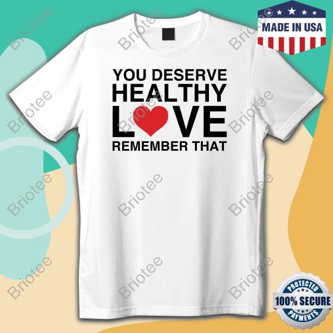 We're Not Really Strangers You Deserve Healthy Love Remember That T Shirts