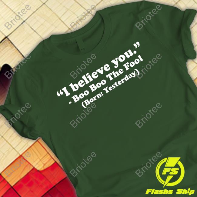 Mewefree Shop I Believe You Boo Boo The Fool Born Yesterday Hoodie