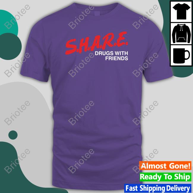 SHARE Drugs With Friends Tee