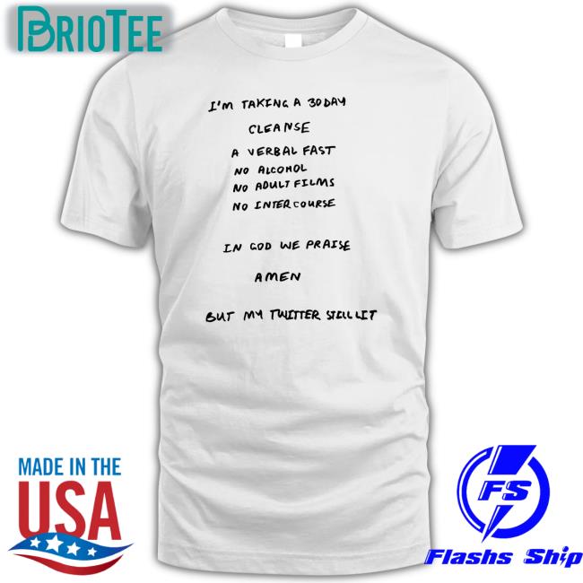I'm Taking A 30 Day Cleanse A Verbal Fast No Alcohol No Adult Films No Inter Course Shirt